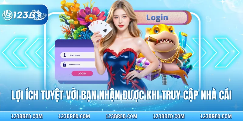 Lợi ích tuyệt vời bạn nhận được khi truy cập nhà cái