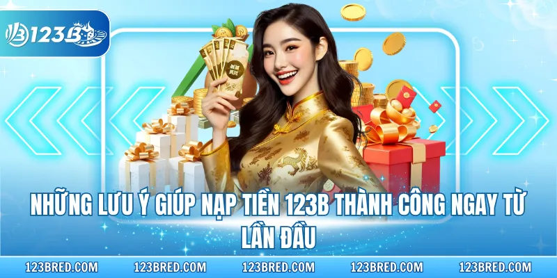 Những lưu ý giúp nạp tiền 123B thành công ngay từ lần đầu
